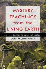 Mystery Teachings from the Living Earth: An Introduction to Spiritual Ecology цена и информация | Духовная литература | kaup24.ee