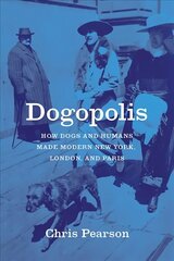 Dogopolis: How Dogs and Humans Made Modern New York, London, and Paris hind ja info | Ajalooraamatud | kaup24.ee