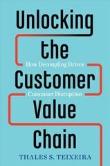 Unlocking the Customer Value Chain: How Decoupling Drives Consumer Disruption hind ja info | Majandusalased raamatud | kaup24.ee