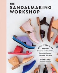 Sandalmaking Workshop: Make Your Own Mary Janes, Crisscross Sandals, Mules, Fisherman Sandals, Toe Slides and More hind ja info | Moeraamatud | kaup24.ee