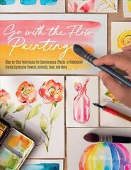 Go with the Flow Painting: Step-by-Step Techniques for Spontaneous Effects in Watercolor - Create Expressive Flowers, Animals, Food, and More hind ja info | Kunstiraamatud | kaup24.ee
