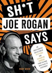 Sh*t Joe Rogan Says: An Unauthorized Collection of Quotes and Common Sense from the Man Who Talks to Everybody hind ja info | Elulooraamatud, biograafiad, memuaarid | kaup24.ee