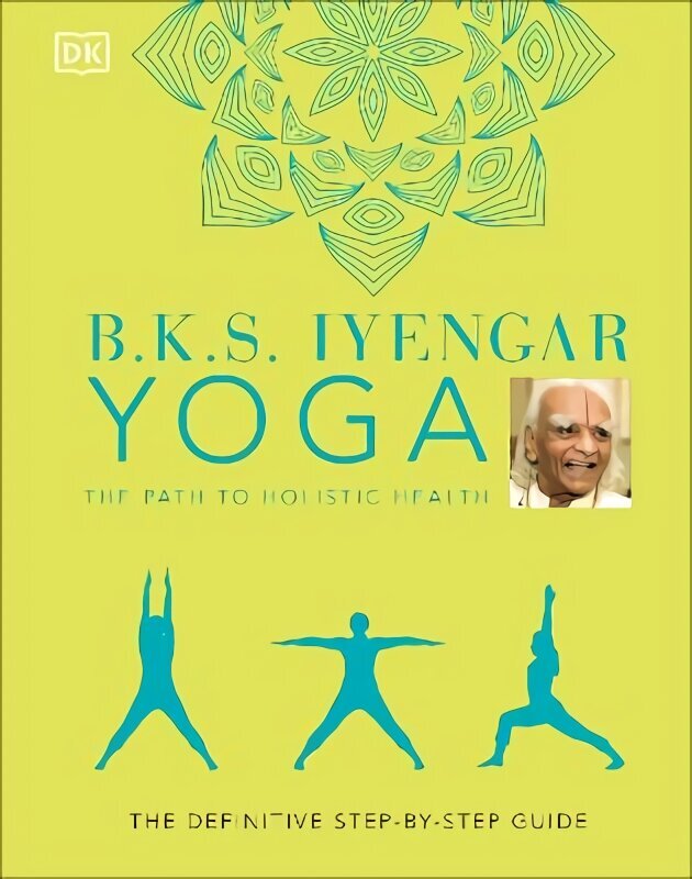 B.K.S. Iyengar Yoga The Path to Holistic Health: The Definitive Step-by-step Guide hind ja info | Eneseabiraamatud | kaup24.ee