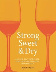 Strong, Sweet and Dry: A Guide to Vermouth, Port, Sherry, Madeira and Marsala hind ja info | Retseptiraamatud | kaup24.ee