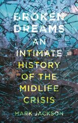 Broken Dreams: An Intimate History of the Midlife Crisis hind ja info | Ajalooraamatud | kaup24.ee