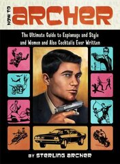 How to Archer: The Ultimate Guide to Espionage and Style and Women and Also Cocktails Ever Written цена и информация | Фантастика, фэнтези | kaup24.ee