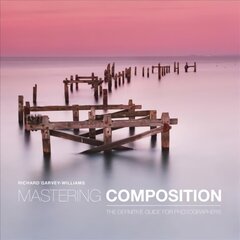 Mastering Composition - The Definitive Guide for P hotographers: The Definitive Guide for Photographers hind ja info | Fotograafia raamatud | kaup24.ee