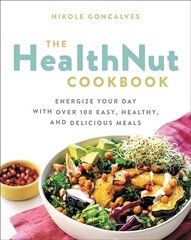 The Healthnut Cookbook: Energize Your Day with Over 100 Easy, Healthy, and Delicious Meals цена и информация | Книги рецептов | kaup24.ee