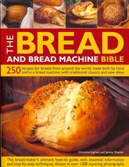 Bread and Bread Machine Bible: 250 Recipes for Breads from Around the World, Made Both by Hand and in a Bread Machine, with Traditional Classics and New Ideas цена и информация | Книги рецептов | kaup24.ee