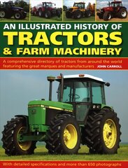 Tractors & Farm Machinery, An Illustrated History of: A comprehensive directory of tractors around the world featuring the great marques and manufacturers hind ja info | Reisiraamatud, reisijuhid | kaup24.ee