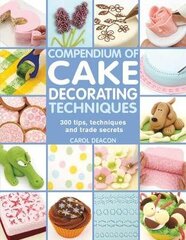 Compendium of Cake Decorating Techniques: 300 Tips, Techniques and Trade Secrets цена и информация | Книги рецептов | kaup24.ee