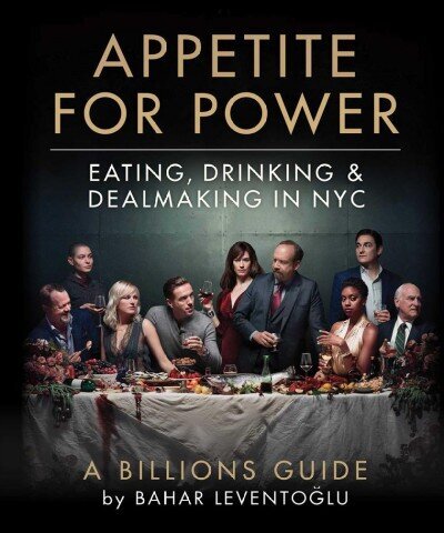 Appetite for Power: Eating, Drinking & Dealmaking in NYC: A Billions Guide hind ja info | Retseptiraamatud  | kaup24.ee