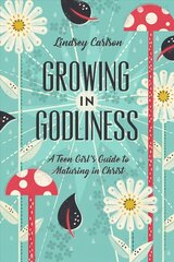 Growing in Godliness: A Teen Girl's Guide to Maturing in Christ hind ja info | Usukirjandus, religioossed raamatud | kaup24.ee