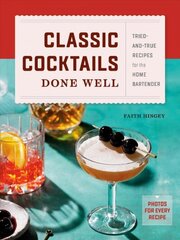 Classic Cocktails Done Well: Tried-And-True Recipes for the Home Bartender hind ja info | Retseptiraamatud | kaup24.ee