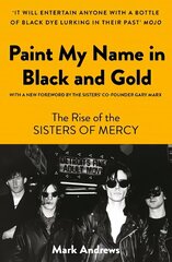 Paint My Name in Black and Gold: The Rise of the Sisters of Mercy hind ja info | Kunstiraamatud | kaup24.ee
