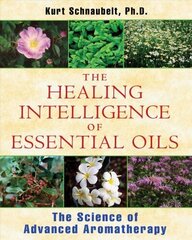 Healing Intelligence of Essential Oils: The Science of Advanced Aromatherapy hind ja info | Eneseabiraamatud | kaup24.ee