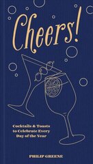 Cheers!: Cocktails & Toasts to Celebrate Every Day of the Year hind ja info | Retseptiraamatud  | kaup24.ee