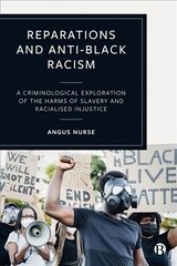 Reparations and Anti-Black Racism: A Criminological Exploration of the Harms of Slavery and Racialized Injustice цена и информация | Книги по экономике | kaup24.ee