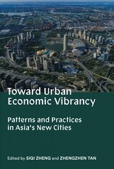 Toward Urban Economic Vibrancy - Patterns and Practices in Asia`s New Cities: Patterns and Practices in Asia's New Cities hind ja info | Arhitektuuriraamatud | kaup24.ee