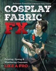 Cosplay Fabric FX: Painting, Dyeing & Weathering Costumes Like a Pro hind ja info | Moeraamatud | kaup24.ee