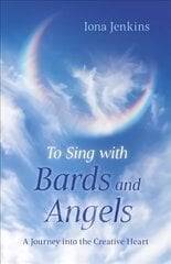 To Sing with Bards and Angels - A Journey into the Creative Heart hind ja info | Eneseabiraamatud | kaup24.ee