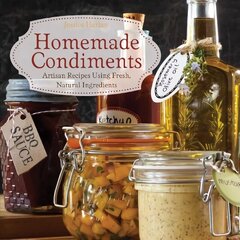 Homemade Condiments: Artisan Recipes Using Fresh, Natural Ingredients hind ja info | Retseptiraamatud  | kaup24.ee