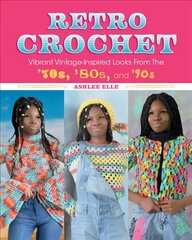Retro Crochet: Vibrant Vintage-Inspired Looks from the 70s, 80s, and 90s цена и информация | Книги о моде | kaup24.ee