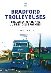 Bradford Trolleybuses: The Early Years and Jubilee Celebrations: The Early Years and Jubilee Celebrations hind ja info | Reisiraamatud, reisijuhid | kaup24.ee