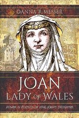 Joan, Lady of Wales: Power and Politics of King John's Daughter цена и информация | Биографии, автобиогафии, мемуары | kaup24.ee