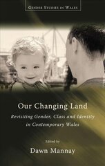 Our Changing Land: Revisiting Gender, Class and Identity in Contemporary Wales цена и информация | Книги по социальным наукам | kaup24.ee