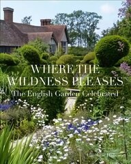 Where the Wildness Pleases: The English Garden Celebrated hind ja info | Aiandusraamatud | kaup24.ee