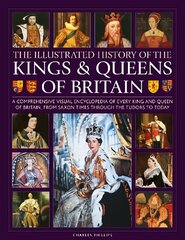 Kings and Queens of Britain, Illustrated History of: A visual encyclopedia of every king and queen of Britain, from Saxon times through the Tudors and Stuarts to today hind ja info | Ajalooraamatud | kaup24.ee