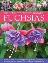 Fuchsias, The Complete Guide to Growing: How to cultivate fuchsias with practical gardening advice and an illustrated directory of 500 varieties цена и информация | Книги по садоводству | kaup24.ee