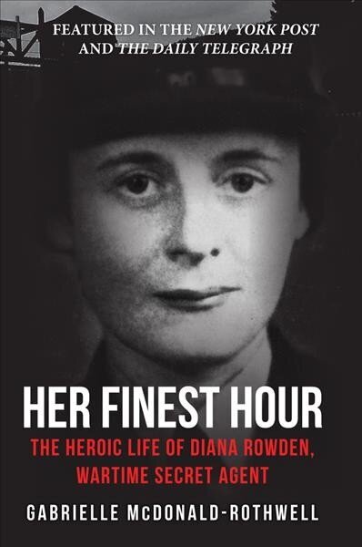Her Finest Hour: The Heroic Life of Diana Rowden, Wartime Secret Agent hind ja info | Ühiskonnateemalised raamatud | kaup24.ee