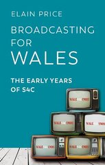Broadcasting for Wales: The Early Years of S4C hind ja info | Kunstiraamatud | kaup24.ee