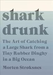 Shark Drunk: The Art of Catching a Large Shark from a Tiny Rubber Dinghy in a Big Ocean hind ja info | Elulooraamatud, biograafiad, memuaarid | kaup24.ee