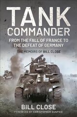 Tank Commander: From the Fall of France to the Defeat of Germany - The Memoirs of Bill Close hind ja info | Ühiskonnateemalised raamatud | kaup24.ee