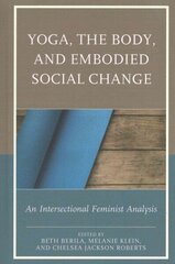 Yoga, the Body, and Embodied Social Change: An Intersectional Feminist Analysis hind ja info | Ühiskonnateemalised raamatud | kaup24.ee