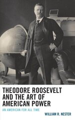 Theodore Roosevelt and the Art of American Power: An American for All Time цена и информация | Книги по социальным наукам | kaup24.ee