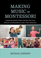 Making Music in Montessori: Everything Teachers Need to Harness Their Inner Musician and Bring Music to Life in Their Classrooms цена и информация | Книги по социальным наукам | kaup24.ee