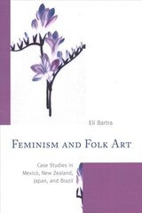 Feminism and Folk Art: Case Studies in Mexico, New Zealand, Japan, and Brazil цена и информация | Книги об искусстве | kaup24.ee