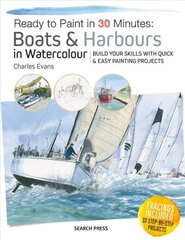 Ready to Paint in 30 Minutes: Boats & Harbours in Watercolour: Build Your Skills with Quick & Easy Painting Projects цена и информация | Книги об искусстве | kaup24.ee