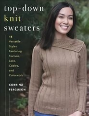 Top-Down Knit Sweaters: 16 Versatile Styles Featuring Texture, Lace, Cables, and Colorwork цена и информация | Книги о питании и здоровом образе жизни | kaup24.ee