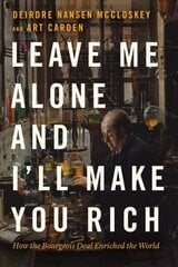 Leave Me Alone and I'll Make You Rich: How the Bourgeois Deal Enriched the World hind ja info | Majandusalased raamatud | kaup24.ee