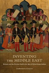 Inventing the Middle East: Britain and the Persian Gulf in the Age of Global Imperialism цена и информация | Исторические книги | kaup24.ee