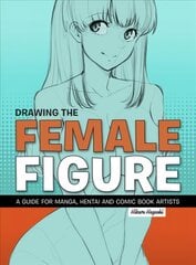 Drawing The Female Figure: A Guide for Manga, Hentai and Comic Book Artists Annotated edition цена и информация | Книги об искусстве | kaup24.ee