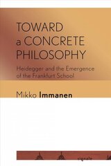 Toward a Concrete Philosophy: Heidegger and the Emergence of the Frankfurt School hind ja info | Ajalooraamatud | kaup24.ee