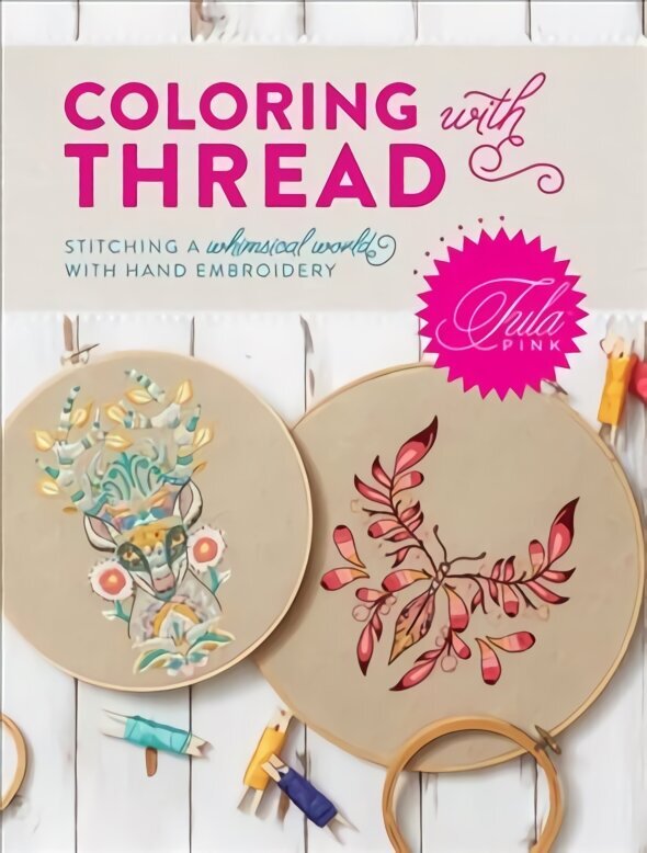 Tula Pink Coloring with Thread: Stitching a Whimsical World with Hand Embroidery цена и информация | Tervislik eluviis ja toitumine | kaup24.ee