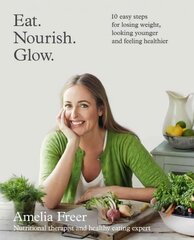 Eat. Nourish. Glow.: 10 Easy Steps for Losing Weight, Looking Younger & Feeling Healthier hind ja info | Eneseabiraamatud | kaup24.ee