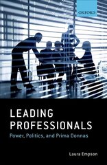 Leading Professionals: Power, Politics, and Prima Donnas цена и информация | Книги по экономике | kaup24.ee